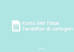 Kenapa Kartu Sim Tidak Terdaftar Di Jaringan